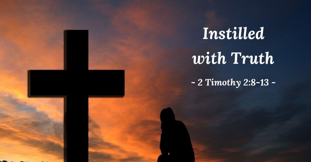  Instilled With Truth 2 Timothy 2 8 13 Praying With Paul 