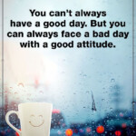 Positive Attitude Quotes You Can t Always Have A Good Day Good