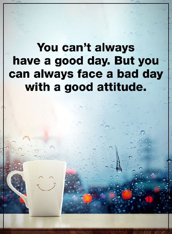 Positive Attitude Quotes You Can t Always Have A Good Day Good 
