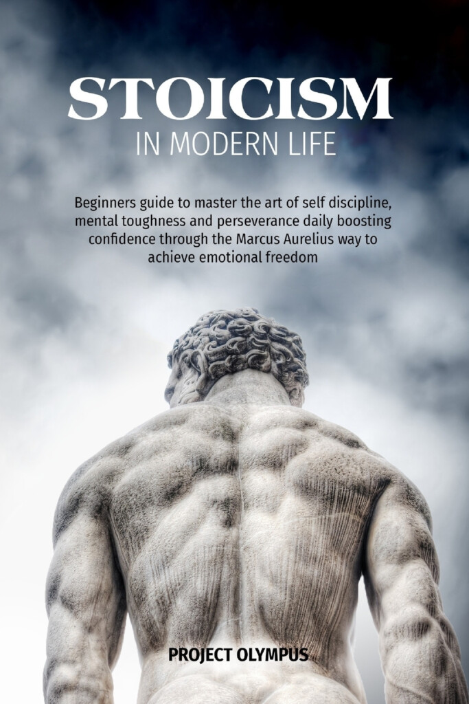 Stoicism In Modern Life Beginners Guide To Master The Art Of Self 