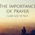 The Importance Of Prayer Luke 6 12 13 What Jesus Did