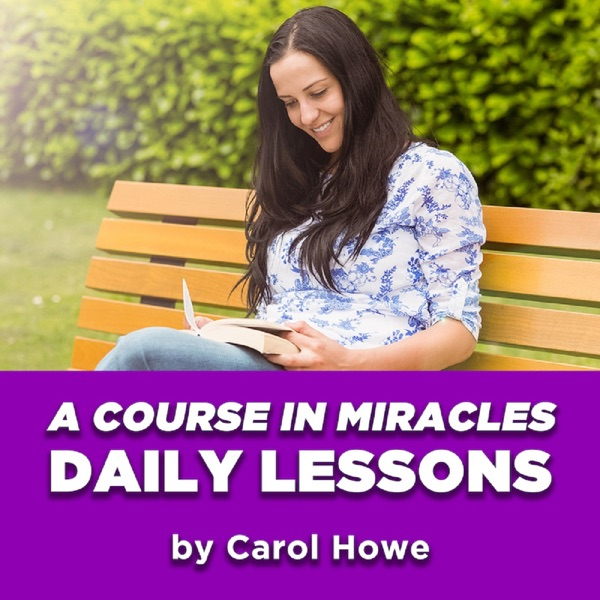 Daily A Course In Miracles Lessons By Carol Howe Podcast Podtail